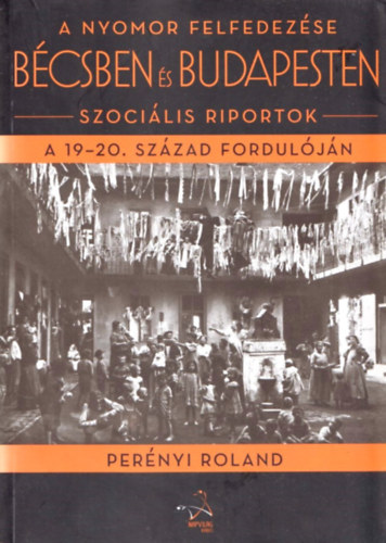 Pernyi Roland - A nyomor felfedezse Bcsben s Budapesten