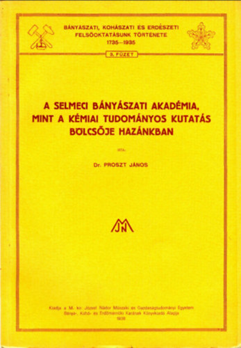 Dr. Proszt J�nos - A Selmeci B�ny�szati Akad�mia, mint a k�miai tudom�nyoskutat�s b�lcs�je haz�nkban