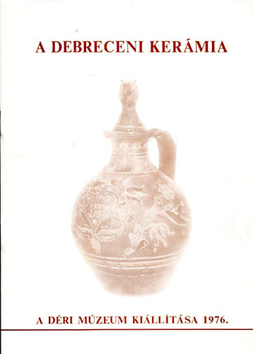 A debreceni kerámia A Déri Múzeum kiállitása 1976