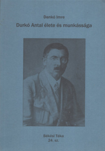 Dankó Imre - Durkó Antal élete és munkássága