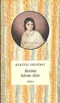 Kertész Erzsébet - Bettina három élete