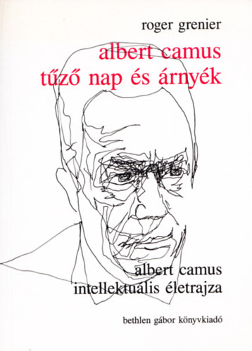 Grenier, Roger - Albert Camus - Tűző nap és árnyék. Albert Camus intellektuális életrajza