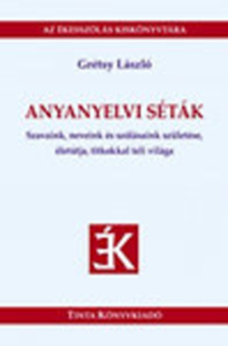 Grétsy László - Anyanyelvi séták- Szavaink, neveink és szólásaink születése, életútja, titkokkal teli világa (Az ékesszólás kiskönyvtára 29)