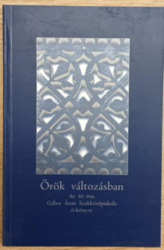 Dr. Dutk� Lajosn�, Bubn� L�szl�n� - �r�k v�ltoz�sban  - Az 50 �ves G�bor �ron Szakk�z�piskola �vk�nyve