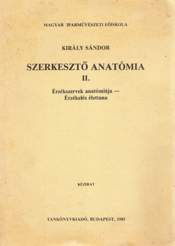 Kir�ly S�ndor - Szerkeszt� anat�mia II. (�rz�kszervek anat�mi�ja - �rz�kel�s �lettana)