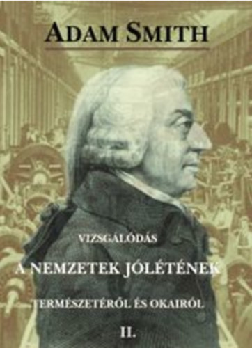 Adam Smith - Vizsg�l�d�s a nemzetek j�l�t�nek term�szet�r�l �s okair�l II.