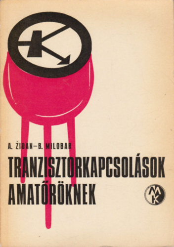 A. Zidan; B. Milobar - Tranzisztorkapcsolások amatőröknek