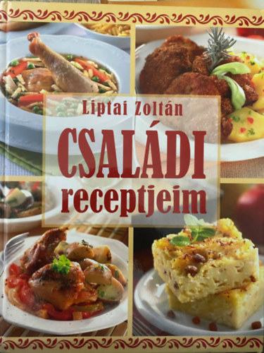 Liptai Zoltn - Csaldi receptjeim - Szalay knyvek (BURGONYS ZRAGU HZI SAVANYVAL; FOKHAGYMVAL, TEJFLLEL SLT EGSZPONTY; KEDVENC CSRGEFNKOM...)