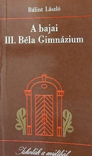 Bálint László - A bajai III. Béla Gimnázium