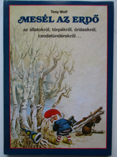 Tony Wolf - Mes�l az erd� az �llatokr�l, t�rp�kr�l, �ri�sokr�l, csodat�nd�rekr�l