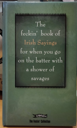 Colin Murphy & Donal O'Dea - The feckin' Book of Irish Sayings for when you go on the batter with a shower of savages