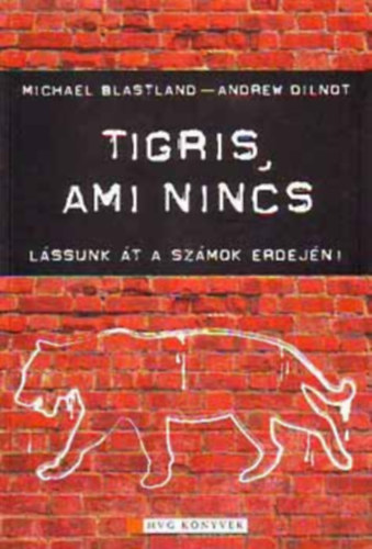 Blastland, Michael- Dilnot, Andrew - Tigris, ami nincs- Lssunk t a szmok erdejn