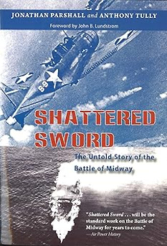 Jonathan Parshall, Anthony Tully, John B. Lundstrom - Shattered Sword: The Untold Story of the Battle of Midway (sszetrt kard: A midwayi csata elbeszlhetetlen trtnete)
