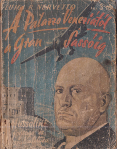Luigi R. Nervetto - A Palazzo Venezi�t�l a Gran Sass�ig - A duce fogs�g�nak �s kiszabad�t�s�nak reg�nyes t�rt�nete