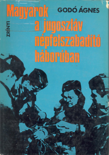 God� �gnes - Magyarok a jugoszl�v n�pfelszabad�t� h�bor�ban