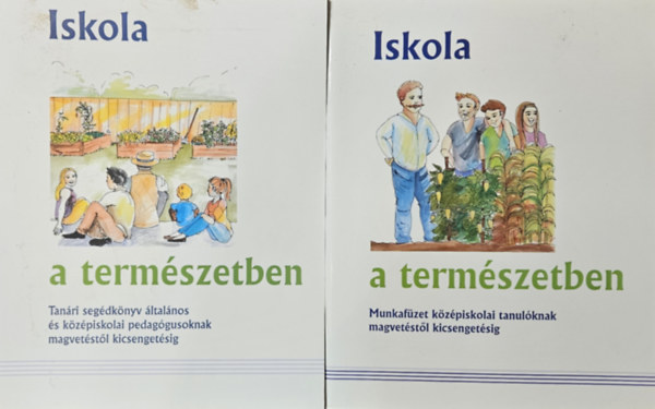Ott Gabriella, Katona Krisztina - Iskola a termszetben - Tanri segdknyv ltalnos s kzpiskolai pedaggusoknak + Iskola a termszetben  - Munkafzet kzpiskolai  tanulknak magvetstl kicsengetsig (2 m)