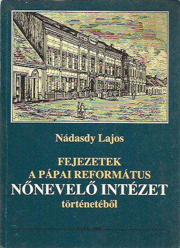 Ndasdy Lajos - Fejezetek a ppai reformtus Nnevelintzet trtnetbl
