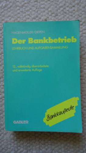 Karl Friedrich Hagenm�ller, Gerhard Diepen, Dr. Thomas Kalveram - Der Bankbetrieb - Lehrbuch und Aufgabensammlung 12., vollstanding �berarbeitete und erweiterte Auflage (Gabler)