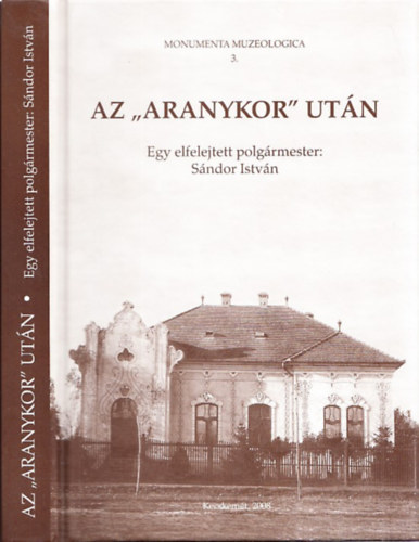 Szkelyn Krsi Ilona (szerk.) - Az Aranykor utn (Egy elfelejtett polgrmester: Sndor Istvn)