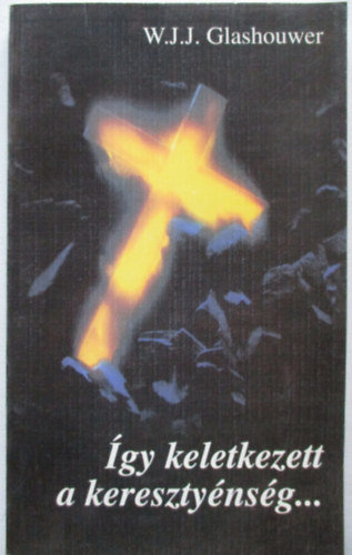 W. J. J. Glashouwer - Így keletkezett a keresztyénség