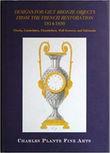 Charles Plante, Richard Garnier - Designs for Gilt Bronze Objects from the French Restoration 1814-1830 (Charles Plante Fine Arts)