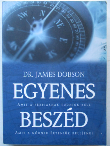 Dr. James Dobson - Egyenes beszéd (amit a férfiaknak tudniuk kell, amit a nőknek...)