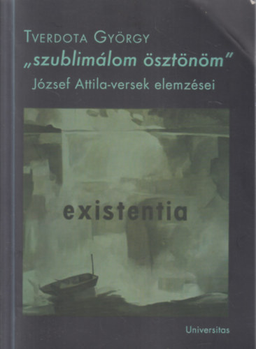 Tverdota Gy�rgy - "szublim�lom �szt�n�m" - J�zsef Attila-versek elemz�sei (dedik�lt)