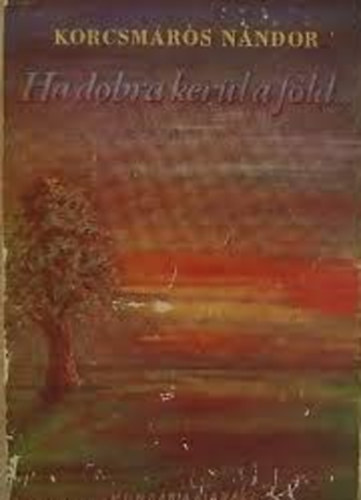 Korcsm�ros N�ndor - Ha dobra ker�l a f�ld...I-III.