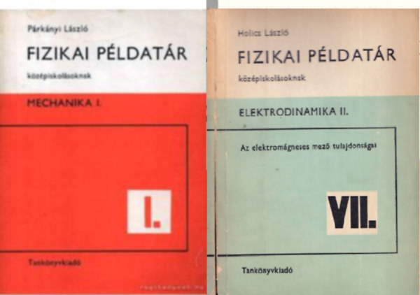 Prknyi Lszl, Holics Lszl - Fizikai pldatr kzpiskolsoknak - Mechanika I. + Fizikai pldatr kzpiskolsoknak VII. Elektrodinamika II. ( 2 ktet )