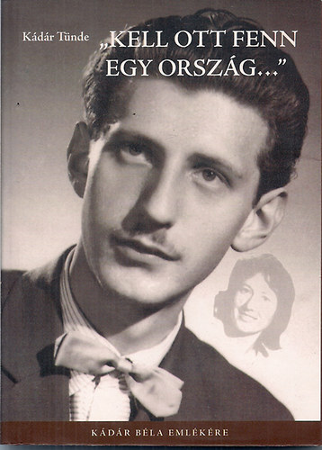 Kádár Tünde - 'Kell ott fenn egy ország' - Kádár Béla emlékére