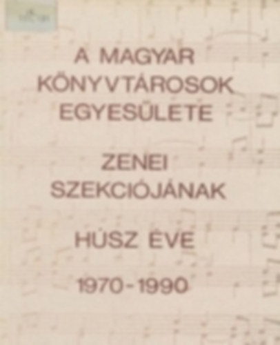 Magyar K�nyvt�rosok Egyes�lete zenei szekci�j�nak h�sz �ve 1970-1990