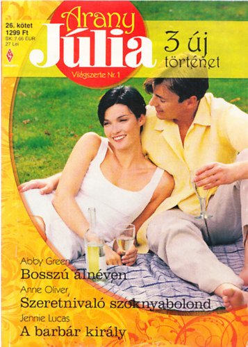 Abby Green, Anne Oliver, Jennie Lucas - Arany J�lia ny�ri k�l�nsz�m 26. k�tet: Bossz� �ln�ven + Szeretnivel� szoknyabolond + A barb�r kir�ly