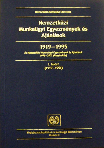 Szerkesztette: Fri Lszl - Nemzetkzi Munkagyi Egyezmnyek s Ajnlsok 1919-1995 s Nemzetkzi Munkagyi Egyezmnyek s Ajnlsok 1996-2002 (kiegszts) I-III. ktet kiegszt ktettel.