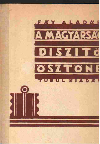 Fy Alaldr - A magyarsg dszt-sztne (Az elvont kpzelet; A termszetbl merit kpzelet; Vonalrendszerek; A disziter; A szinek diszitereje; Magyar diszit tjszlsok)