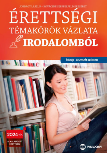 Jobb�gy L�szl� - Kov�csn� Szeppelfeld Erzs�bet - �retts�gi t�mak�r�k v�zlata irodalomb�l (k�z�p- �s emelt szinten) - 2024-t�l alkalmazott �retts�gi