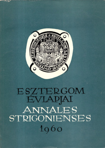 Zolnay Lszl (szerk.) - Esztergom vlapjai (Annales Strigonienses) 1960