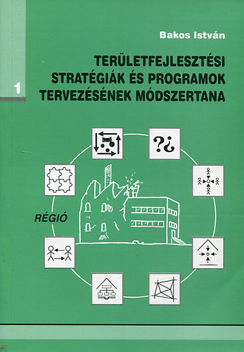 Bakos Istv�n - Ter�letfejleszt�si strat�gi�k �s programok tervez�s�nek m�dszertana