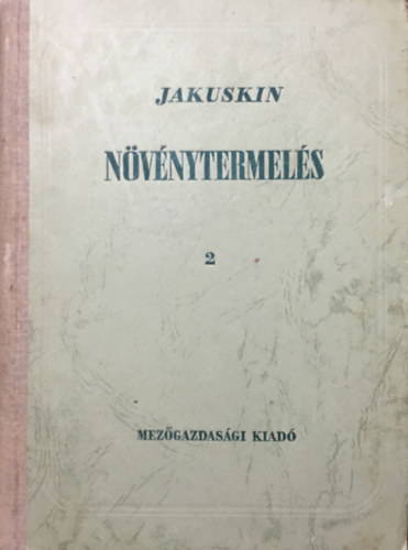 I. V. Jakuskin - Növénytermelés I-II.