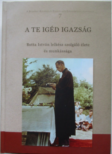 A te igéd igazság - Botta István lelkész szolgáló élete és munkássága