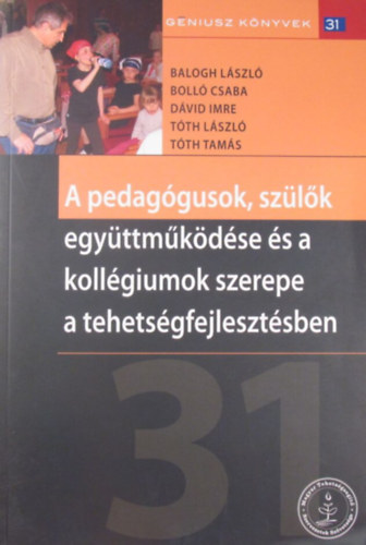 Balogh Lszl - Boll Csaba - Dvid Imre - Tth Lszl - Tth Tams - A pedaggusok, szlk egyttmkdse s a kollgiumok szerepe a tehetsgfejlesztsben