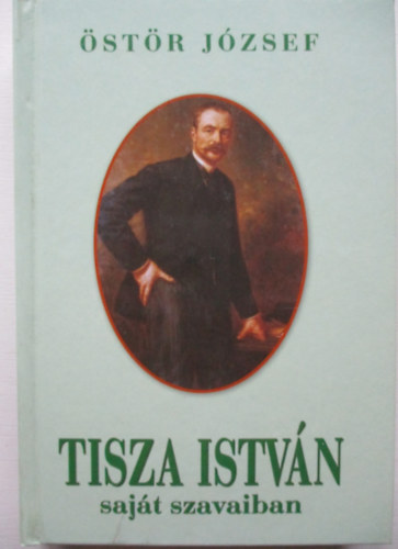 Östör József - Tisza István saját szavaiban