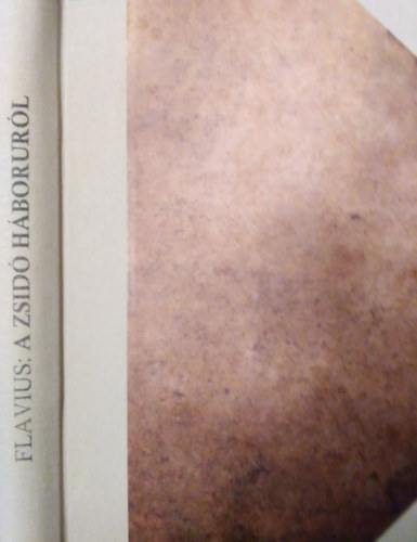 Flavius József - A zsidó háborúról és Jeruzsálemnek Titus Caesar által ostrommal...