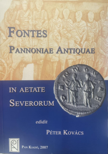 Kovcs Pter (szerk.) - Az antik Pannonia forrsai a severus korban (latin is)