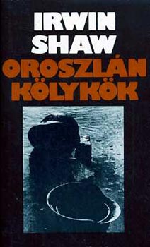Irwin Shaw - Oroszlánkölykök 1.- 2. ( teljes mű )