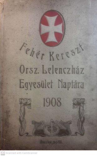 Feh�r Kereszt Orsz. Lelench�z Egyes�let napt�ra 1908-ik �vre.