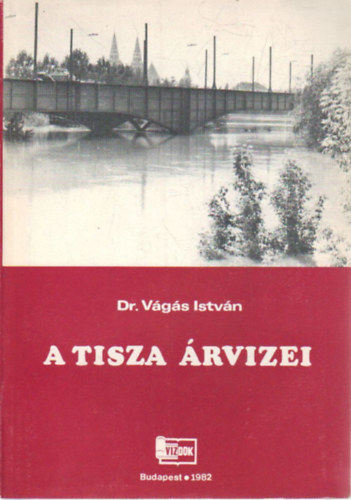 Vágás István dr. - A Tisza árvizei