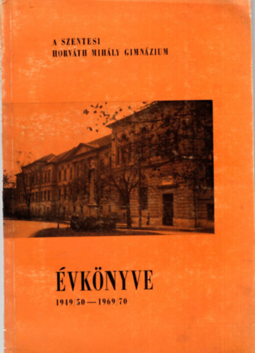 Gid�falvy Gy�rgy - A Szentesi Horv�th MIh�ly Gimn�zium  �vk�nyve 1949/50-1969/70