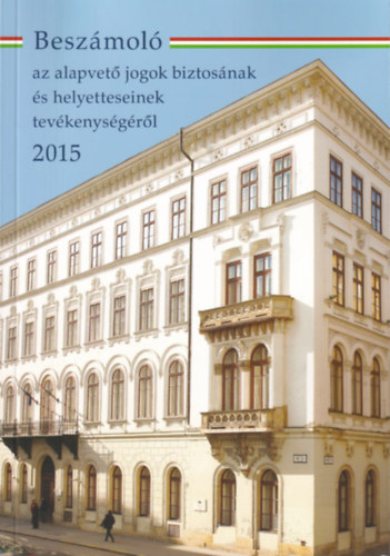 dr. (szerk.) Kovcs Zsolt - Beszmol az alapvet jogok biztosnak s helyetteseinek tevkenysgrl 2015
