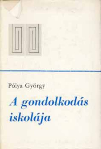 Plya Gyrgy - A gondolkods iskolja (A matematika j mdszerei j megvilgtsban)