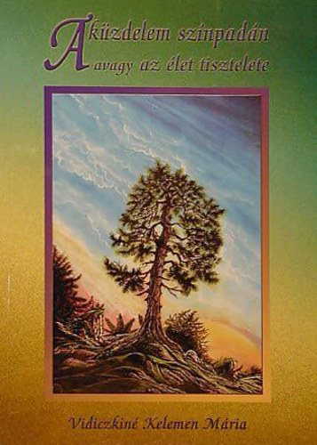 Vidiczkinékelemen Mária - A küzdelem színpadán avagy Az élet tisztelete